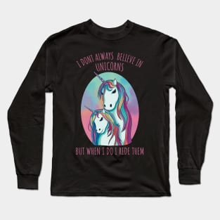 I dont always believe in unicorns but when i do i ride them Long Sleeve T-Shirt